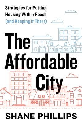 The Affordable City: Strategies for Putting Housing Within Reach (and Keeping it There) - Paperback | Diverse Reads