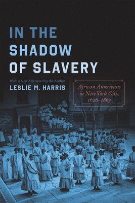 In the Shadow of Slavery: African Americans in New York City, 1626-1863 - Paperback | Diverse Reads