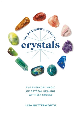 The Beginner's Guide to Crystals: The Everyday Magic of Crystal Healing, with 65+ Stones - Paperback | Diverse Reads