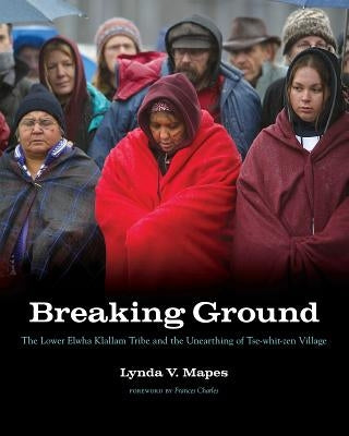 Breaking Ground: The Lower Elwha Klallam Tribe and the Unearthing of Tse-whit-zen Village - Paperback | Diverse Reads