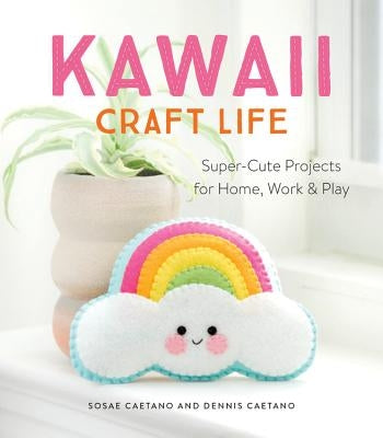 Kawaii Craft Life: Super-Cute Projects for Home, Work, and Play - Paperback | Diverse Reads