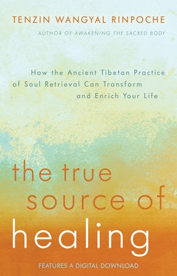 The True Source of Healing: How the Ancient Tibetan Practice of Soul Retrieval Can Transform and Enrich Your Life - Paperback | Diverse Reads