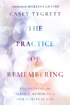 The Practice of Remembering: Uncovering the Place of Memories in Our Spiritual Life - Paperback | Diverse Reads