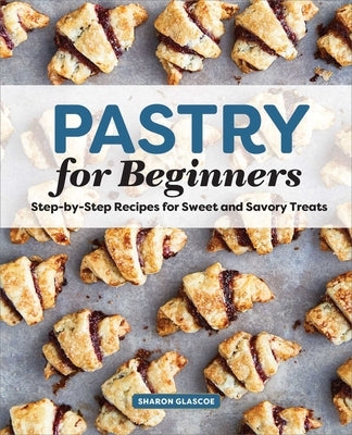 Pastry for Beginners: Step-by-Step Recipes for Sweet and Savory Treats - Paperback | Diverse Reads