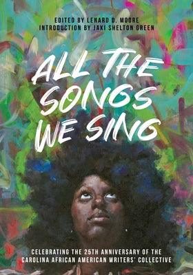 All the Songs We Sing: Celebrating the 25th Anniversary of the Carolina African American Writers' Collective - Paperback |  Diverse Reads