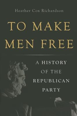 To Make Men Free: A History of the Republican Party - Hardcover | Diverse Reads
