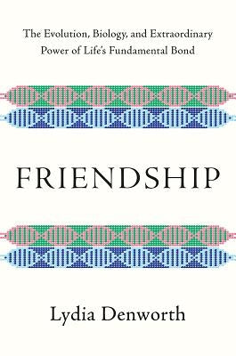 Friendship: The Evolution, Biology, and Extraordinary Power of Life's Fundamental Bond - Hardcover | Diverse Reads