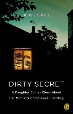 Dirty Secret: A Daughter Comes Clean About Her Mother's Compulsive Hoarding - Paperback | Diverse Reads