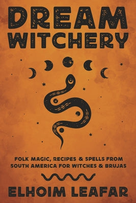 Dream Witchery: Folk Magic, Recipes & Spells from South America for Witches & Brujas - Paperback | Diverse Reads