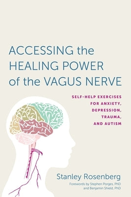 Accessing the Healing Power of the Vagus Nerve: Self-Help Exercises for Anxiety, Depression, Trauma, and Autism - Paperback | Diverse Reads