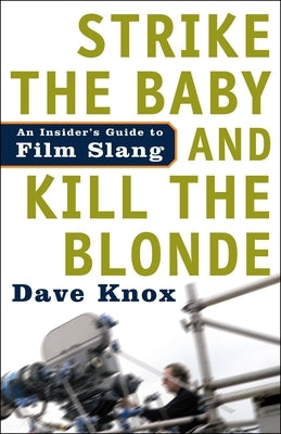 Strike the Baby and Kill the Blonde: An Insider's Guide to Film Slang - Paperback | Diverse Reads