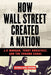 How Wall Street Created a Nation: J.P. Morgan, Teddy Roosevelt, and the Panama Canal - Paperback | Diverse Reads
