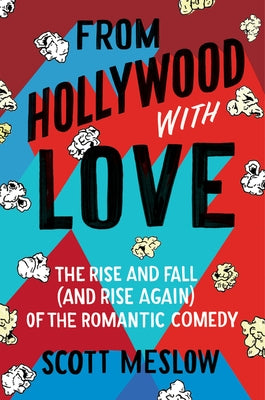 From Hollywood with Love: The Rise and Fall (and Rise Again) of the Romantic Comedy - Hardcover | Diverse Reads