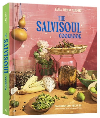 The Salvisoul Cookbook: Salvadoran Recipes and the Women Who Preserve Them - Hardcover | Diverse Reads