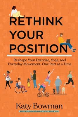 Rethink Your Position: Reshape Your Exercise, Yoga, and Everyday Movement, One Part at a Time - Paperback | Diverse Reads
