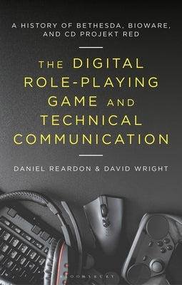 The Digital Role-Playing Game and Technical Communication: A History of Bethesda, BioWare, and CD Projekt Red - Paperback | Diverse Reads