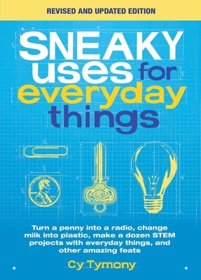 Sneaky Uses for Everyday Things, Revised Edition: Turn a penny into a radio, change milk into plastic, make a dozen STEM projects with everyday things, and other amazing feats - Paperback | Diverse Reads