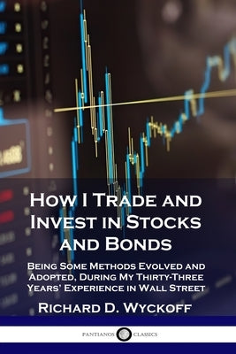 How I Trade and Invest in Stocks and Bonds: Being Some Methods Evolved and Adopted, During My Thirty-Three Years' Experience in Wall Street - Paperback | Diverse Reads