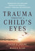 Trauma Through a Child's Eyes: Awakening the Ordinary Miracle of Healing - Paperback | Diverse Reads