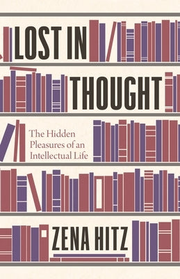 Lost in Thought: The Hidden Pleasures of an Intellectual Life - Hardcover | Diverse Reads