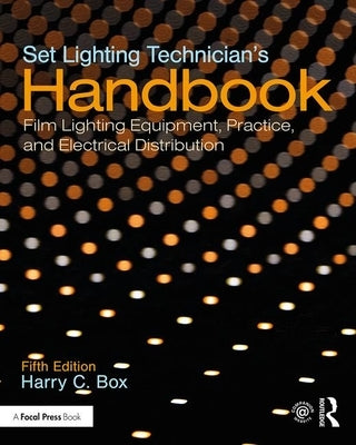 Set Lighting Technician's Handbook: Film Lighting Equipment, Practice, and Electrical Distribution / Edition 5 - Paperback | Diverse Reads