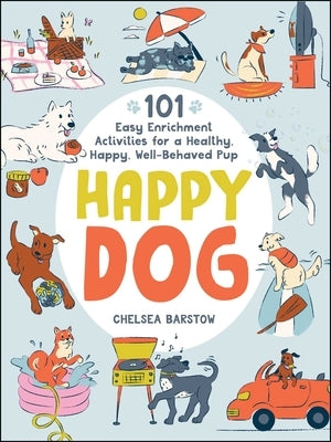 Happy Dog: 101 Easy Enrichment Activities for a Healthy, Happy, Well-Behaved Pup - Hardcover | Diverse Reads