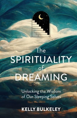 The Spirituality of Dreaming: Unlocking the Wisdom of Our Sleeping Selves - Hardcover | Diverse Reads