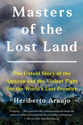 Masters of the Lost Land: The Untold Story of the Amazon and the Violent Fight for the World's Last Frontier - Paperback | Diverse Reads