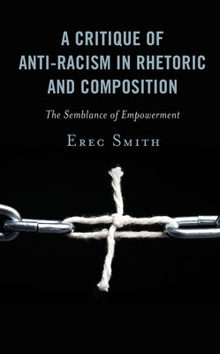 A Critique of Anti-racism in Rhetoric and Composition: The Semblance of Empowerment - Paperback | Diverse Reads
