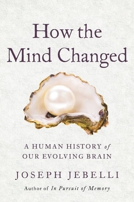 How the Mind Changed: A Human History of Our Evolving Brain - Hardcover | Diverse Reads