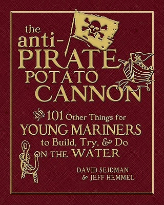 The Anti-Pirate Potato Cannon: And 101 Other Things for Young Mariners to Build, Try, and Do on the Water - Hardcover | Diverse Reads