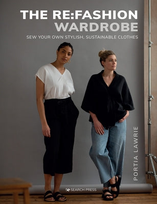 The RE: Fashion Wardrobe: Sew Your Own Stylish, Sustainable Clothes - Paperback | Diverse Reads