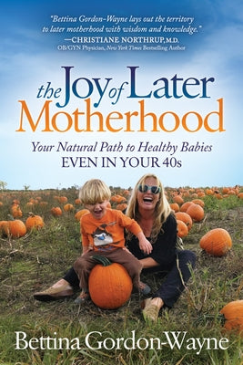 The Joy of Later Motherhood: Your Natural Path to Healthy Babies Even in Your 40's - Paperback | Diverse Reads