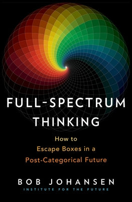 Full-Spectrum Thinking: How to Escape Boxes in a Post-Categorical Future - Hardcover | Diverse Reads