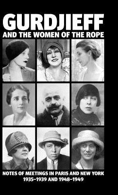 Gurdjieff and the Women of the Rope: Notes of Meetings in Paris and New York 1935-1939 and 1948-1949 - Hardcover | Diverse Reads