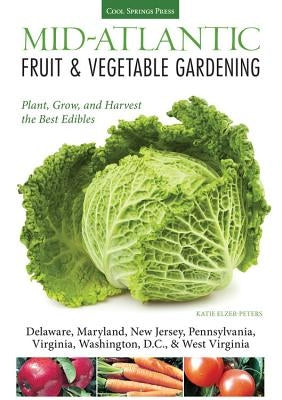 Mid-Atlantic Fruit & Vegetable Gardening: Plant, Grow, and Harvest the Best Edibles - Delaware, Maryland, New Jersey, Pennsylvania, Virginia, Washington, D.C., & West Virginia - Paperback | Diverse Reads