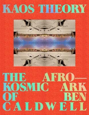 Kaos Theory: The Afrokosmic Ark of Ben Caldwell - Hardcover | Diverse Reads