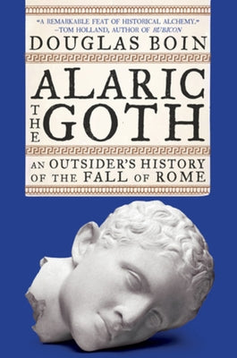Alaric the Goth: An Outsider's History of the Fall of Rome - Paperback | Diverse Reads