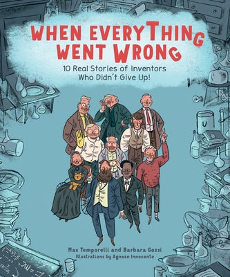 When Everything Went Wrong: 10 Real Stories of Inventors Who Didn't Give Up! - Hardcover | Diverse Reads