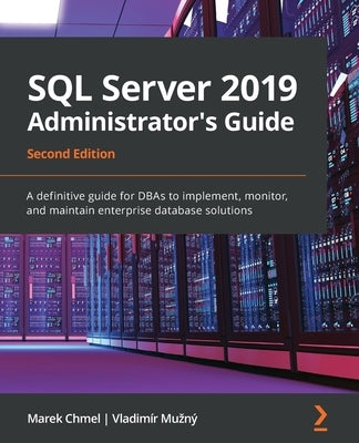 SQL Server 2019 Administrator's Guide, Second Edition: A definitive guide for DBAs to implement, monitor, and maintain enterprise database solutions - Paperback | Diverse Reads
