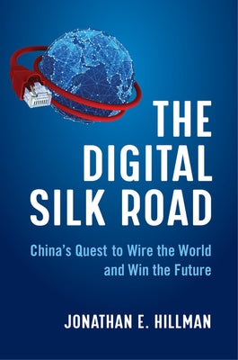 The Digital Silk Road: China's Quest to Wire the World and Win the Future - Hardcover | Diverse Reads