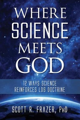 Where Science Meets God: 12 Ways Science Reinforces LDS Doctrine - Paperback | Diverse Reads