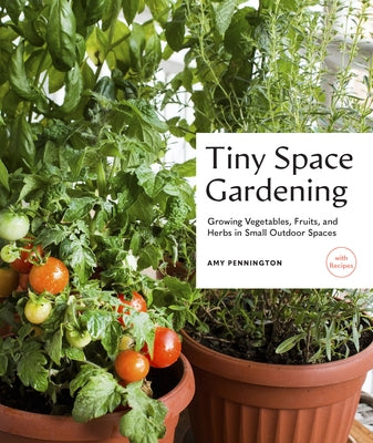 Tiny Space Gardening: Growing Vegetables, Fruits, and Herbs in Small Outdoor Spaces (with Recipes) - Paperback | Diverse Reads