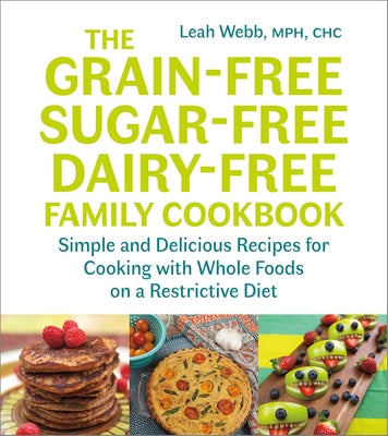 The Grain-Free, Sugar-Free, Dairy-Free Family Cookbook: Simple and Delicious Recipes for Cooking with Whole Foods on a Restrictive Diet - Paperback | Diverse Reads