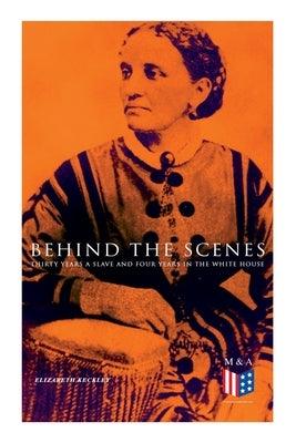 Behind the Scenes: Thirty Years a Slave and Four Years in the White House: True Story of a Black Women Who Worked for Mrs. Lincoln and Mr - Paperback | Diverse Reads