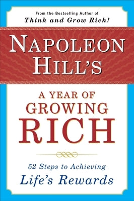 Napoleon Hill's a Year of Growing Rich: 52 Steps to Achieving Life's Rewards - Paperback | Diverse Reads