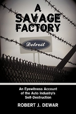 A Savage Factory: An Eyewitness Account of the Auto Industry's Self-Destruction - Paperback | Diverse Reads