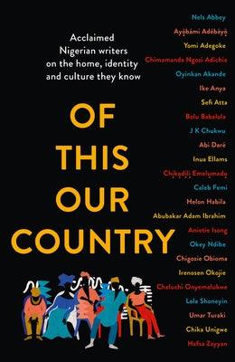 Of This Our Country: Acclaimed Nigerian Writers on the Home, Identity and Culture They Know - Paperback | Diverse Reads