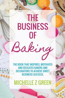 The Business of Baking: The book that inspires, motivates and educates bakers and decorators to achieve sweet business success. - Paperback | Diverse Reads