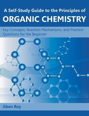 A Self-Study Guide to the Principles of Organic Chemistry: Key Concepts, Reaction Mechanisms, and Practice Questions for the Beginner - Paperback | Diverse Reads